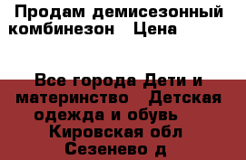 Продам демисезонный комбинезон › Цена ­ 2 000 - Все города Дети и материнство » Детская одежда и обувь   . Кировская обл.,Сезенево д.